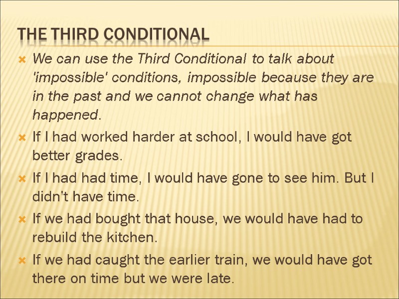 The third conditional We can use the Third Conditional to talk about 'impossible' conditions,